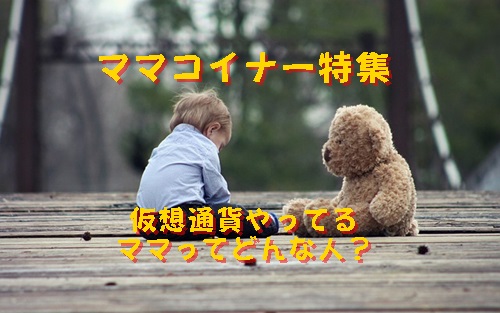 ママコイナー特集(。☌ᴗ☌。)仮想通貨やってるママってどんな人?