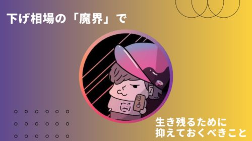 下げ相場の「魔界」で生き残るために抑えておくべきこと【仮想通貨】